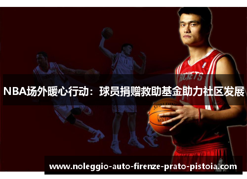 NBA场外暖心行动：球员捐赠救助基金助力社区发展
